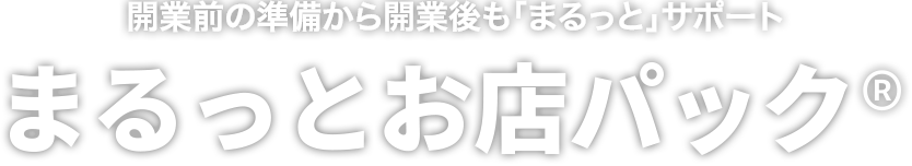 業前の準備から開業後も「まるっと」サポート まるっとお店パック®